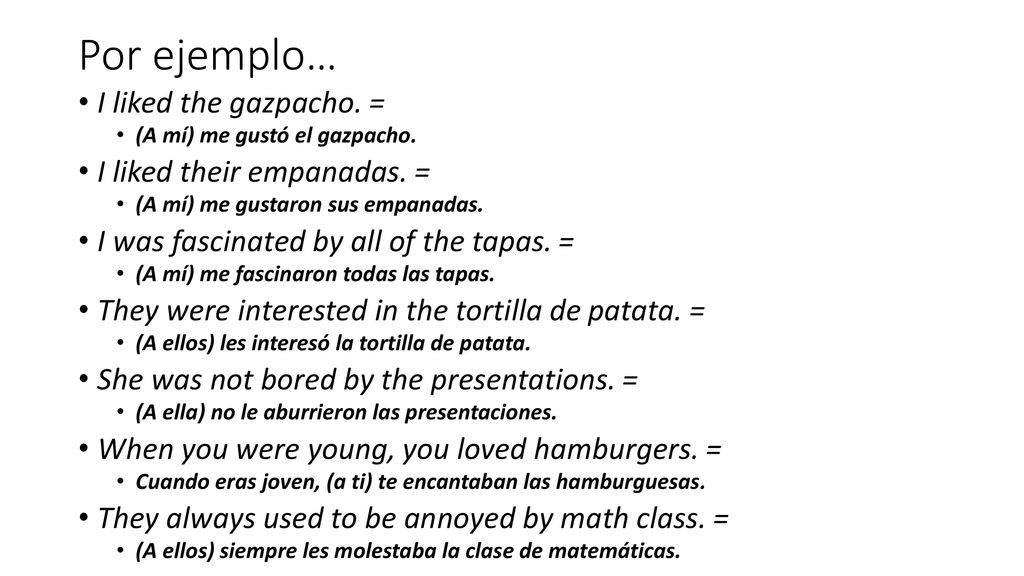 Por ejemplo… I liked the gazpacho. = I liked their empanadas. =