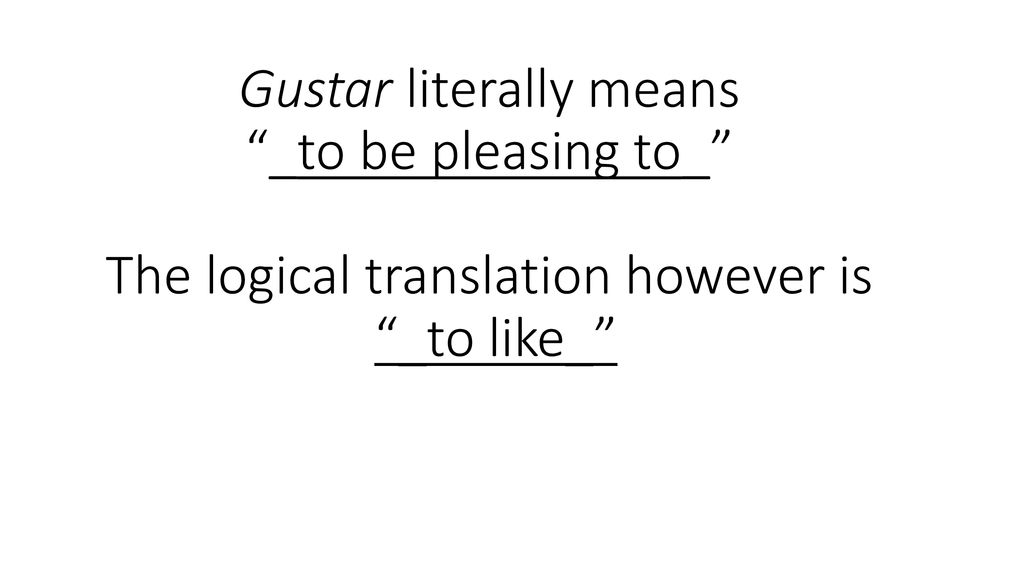 Gustar literally means _to be pleasing to_ The logical translation however is _to like_