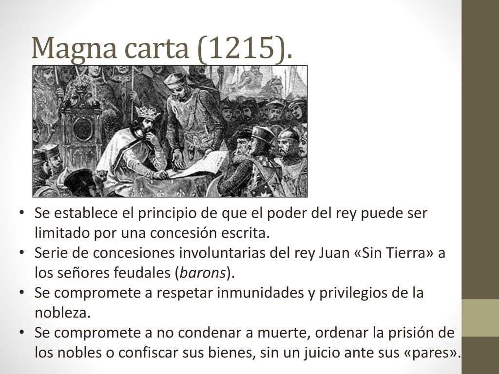 Magna carta (1215). Se establece el principio de que el poder del rey puede ser limitado por una concesión escrita.