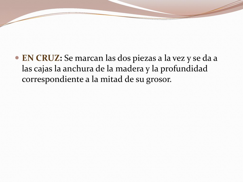 EN CRUZ: Se marcan las dos piezas a la vez y se da a las cajas la anchura de la madera y la profundidad correspondiente a la mitad de su grosor.