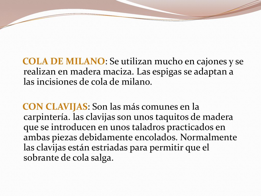 COLA DE MILANO: Se utilizan mucho en cajones y se realizan en madera maciza. Las espigas se adaptan a las incisiones de cola de milano.