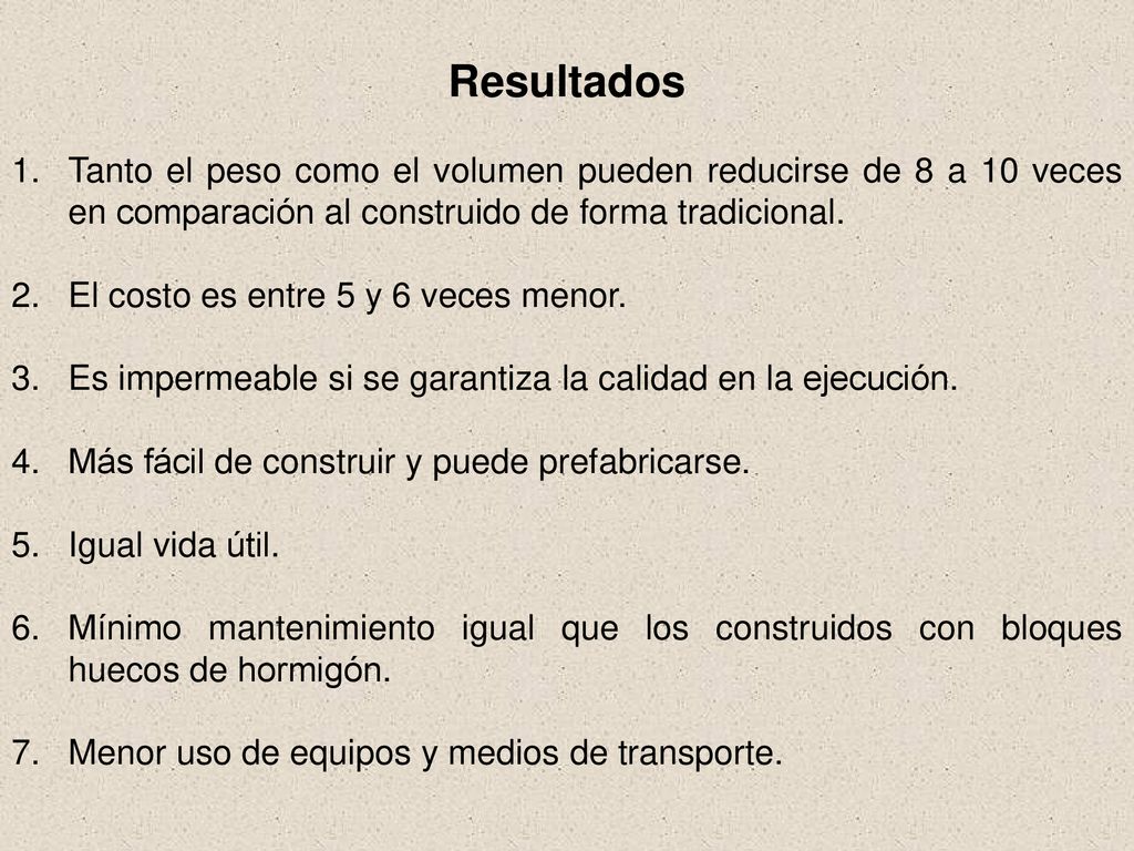 Resultados Tanto el peso como el volumen pueden reducirse de 8 a 10 veces en comparación al construido de forma tradicional.