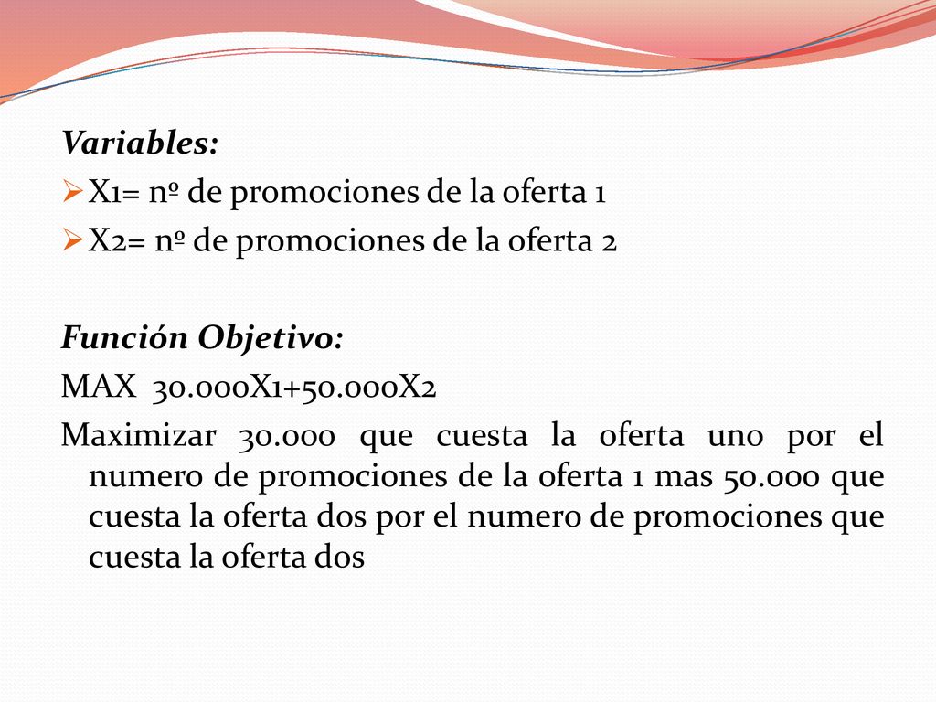 Variables: X1= nº de promociones de la oferta 1. X2= nº de promociones de la oferta 2. Función Objetivo: