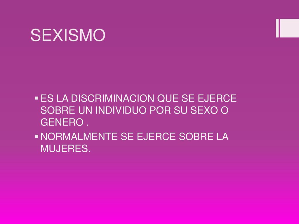 SEXISMO ES LA DISCRIMINACION QUE SE EJERCE SOBRE UN INDIVIDUO POR SU SEXO O GENERO .