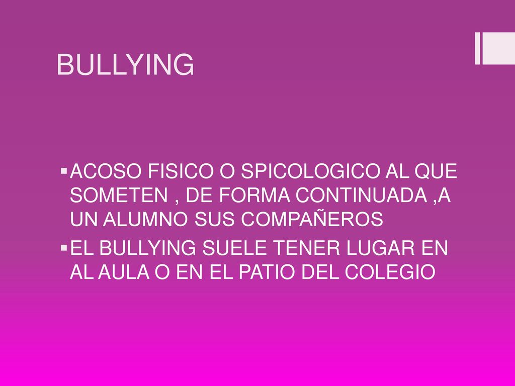 BULLYING ACOSO FISICO O SPICOLOGICO AL QUE SOMETEN , DE FORMA CONTINUADA ,A UN ALUMNO SUS COMPAÑEROS.