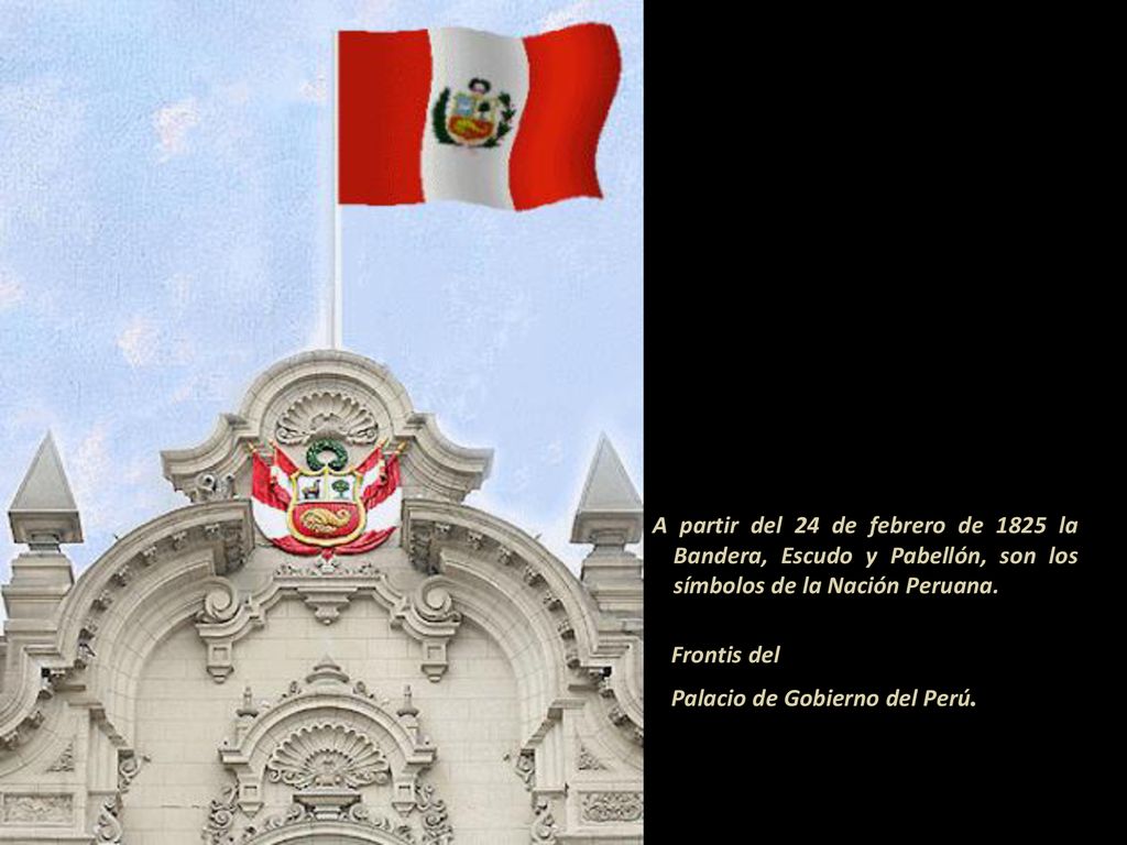 A partir del 24 de febrero de 1825 la Bandera, Escudo y Pabellón, son los símbolos de la Nación Peruana.