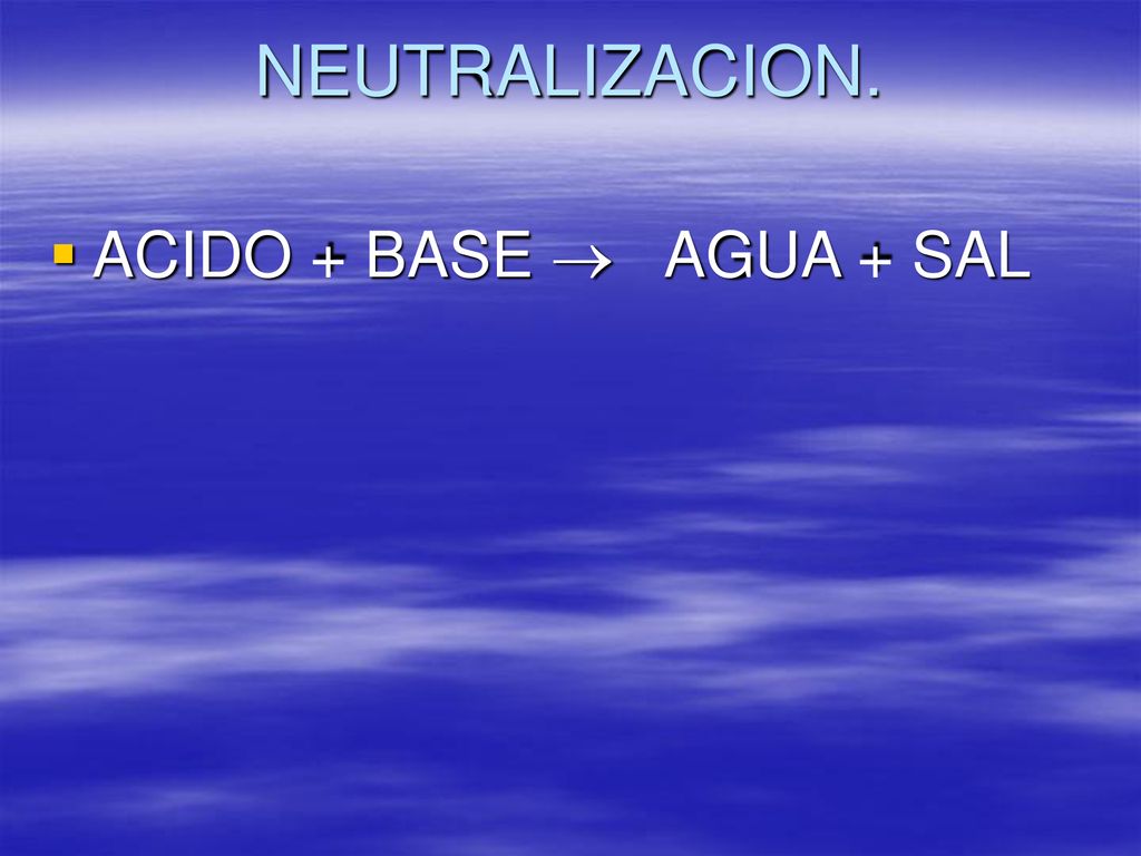 NEUTRALIZACION. ACIDO + BASE  AGUA + SAL