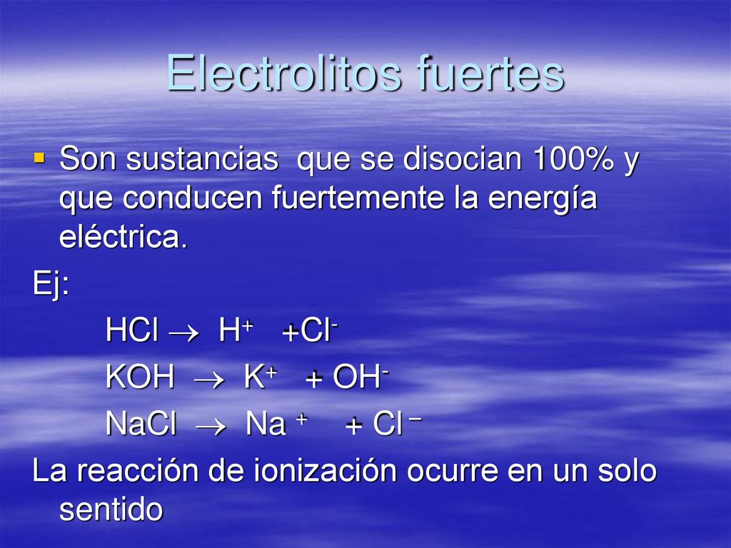 Electrolitos fuertes Son sustancias que se disocian 100% y que conducen fuertemente la energía eléctrica.
