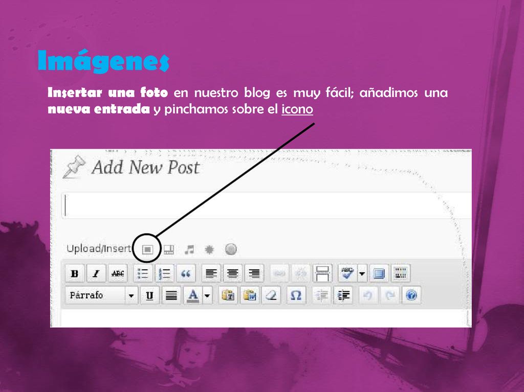 Imágenes Insertar una foto en nuestro blog es muy fácil; añadimos una nueva entrada y pinchamos sobre el icono.