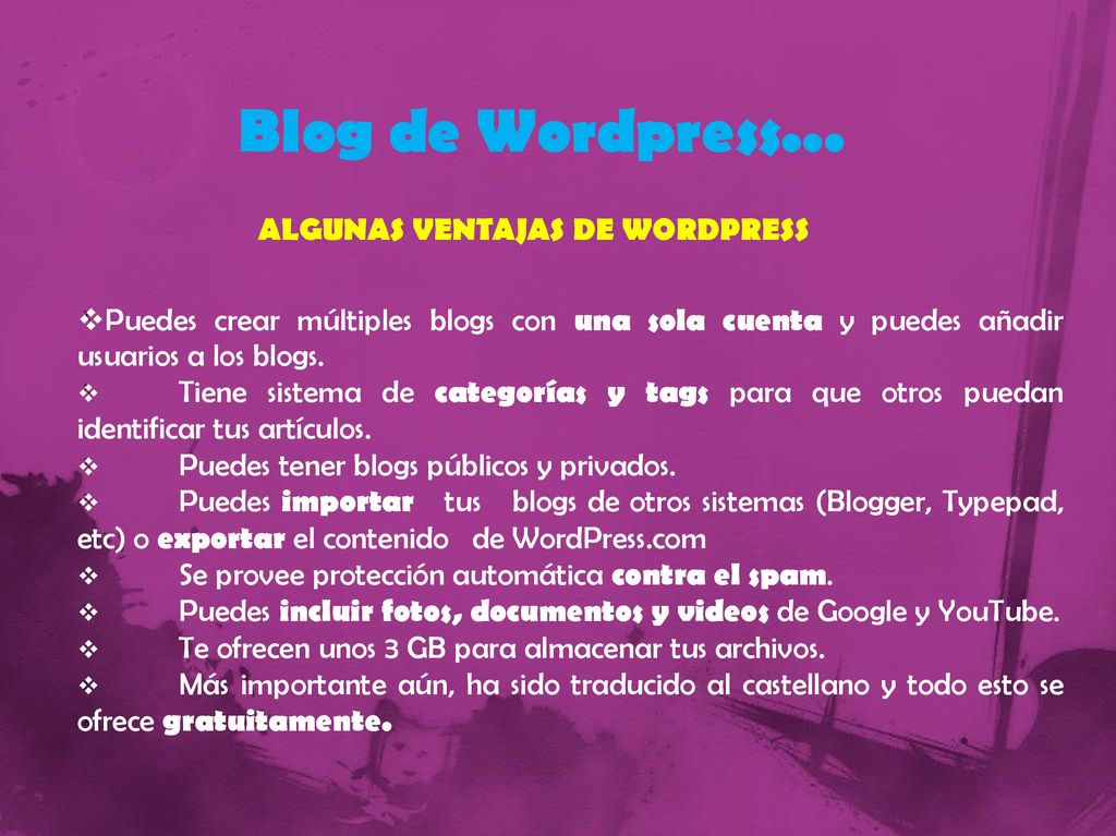 Blog de Wordpress... ALGUNAS VENTAJAS DE WORDPRESS. Puedes crear múltiples blogs con una sola cuenta y puedes añadir usuarios a los blogs.