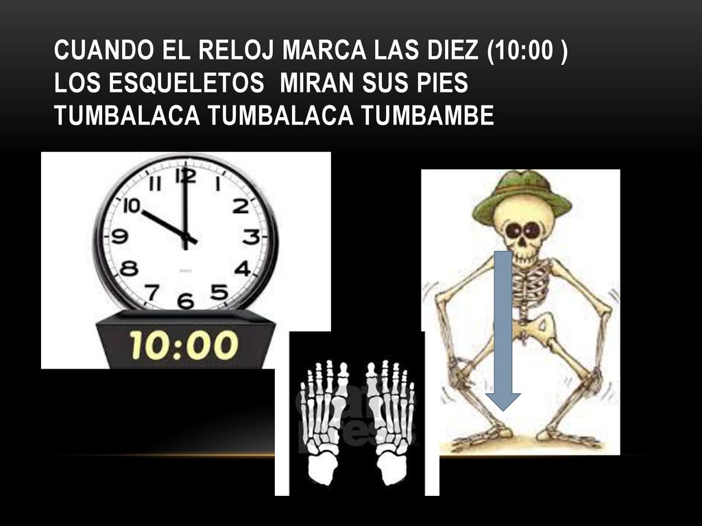 Cuando el reloj marca las diez (10:00 ) los esqueletos miran sus pies tumbalaca tumbalaca tumbambe