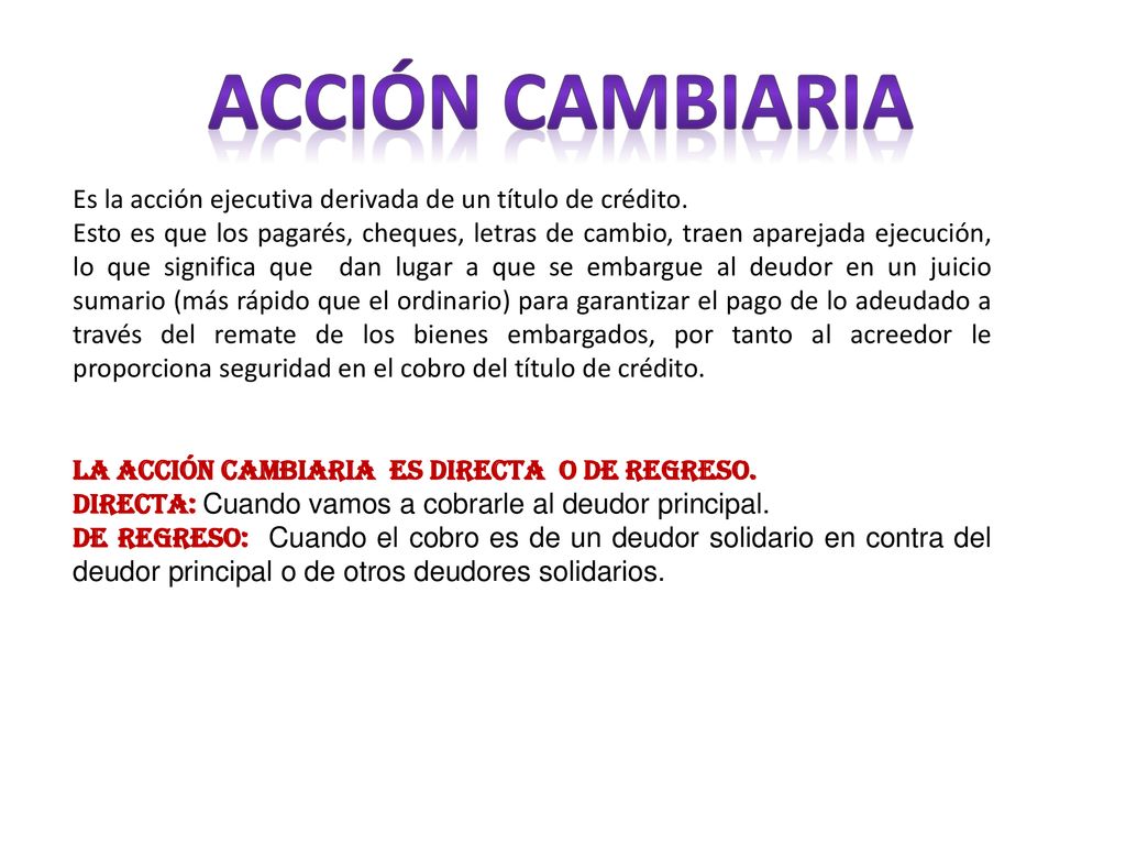 Acción cambiaria Es la acción ejecutiva derivada de un título de crédito.
