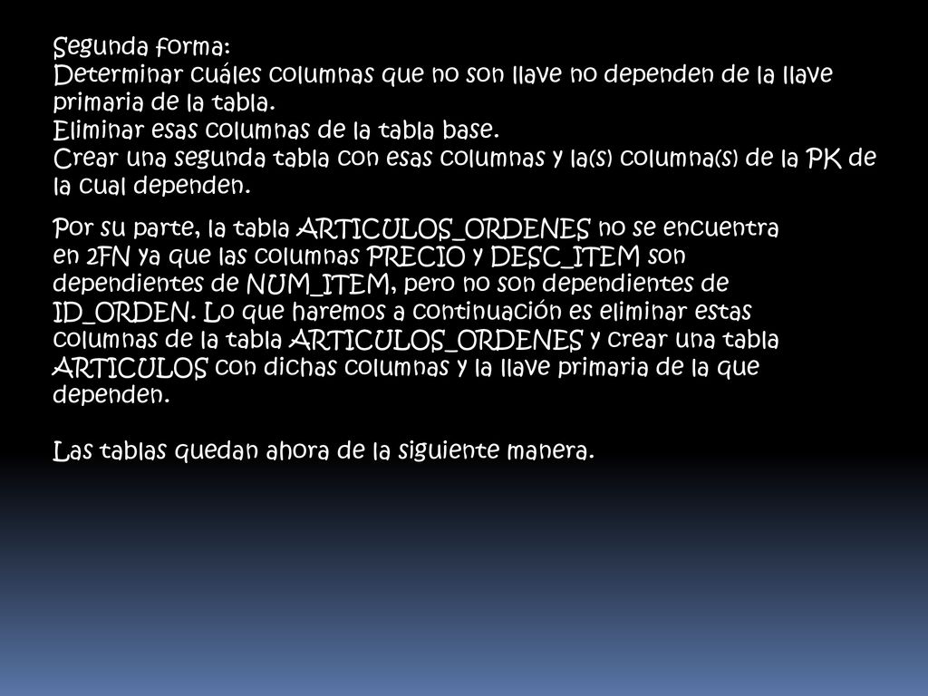 Segunda forma: Determinar cuáles columnas que no son llave no dependen de la llave primaria de la tabla.