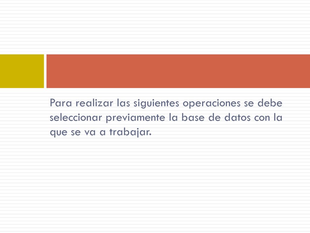 Para realizar las siguientes operaciones se debe seleccionar previamente la base de datos con la que se va a trabajar.