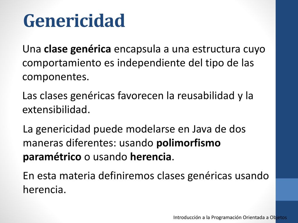 Genericidad Una clase genérica encapsula a una estructura cuyo comportamiento es independiente del tipo de las componentes.