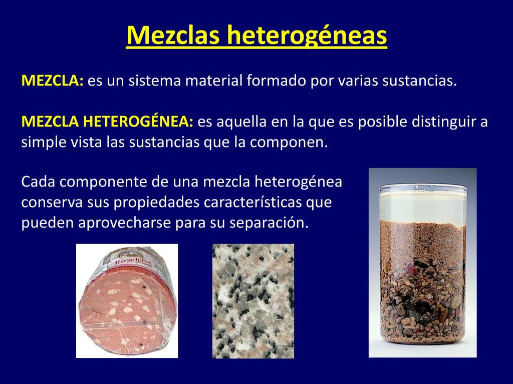 Mezclas heterogéneas MEZCLA: es un sistema material formado por varias sustancias.