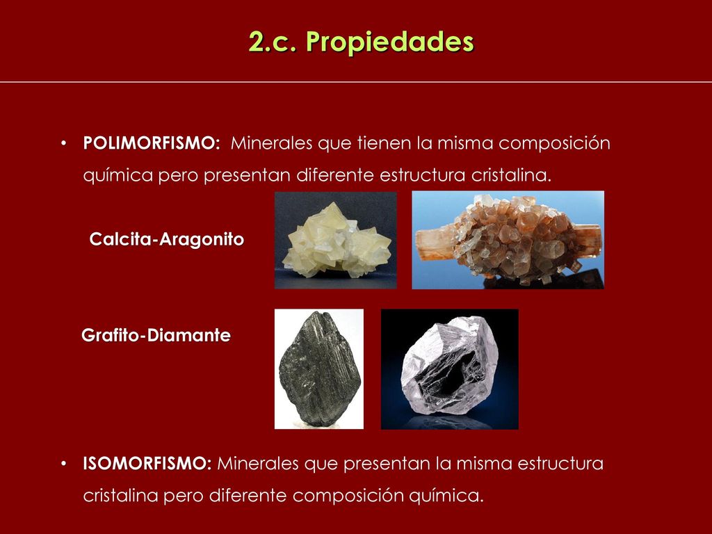 2.c. Propiedades POLIMORFISMO: Minerales que tienen la misma composición química pero presentan diferente estructura cristalina.