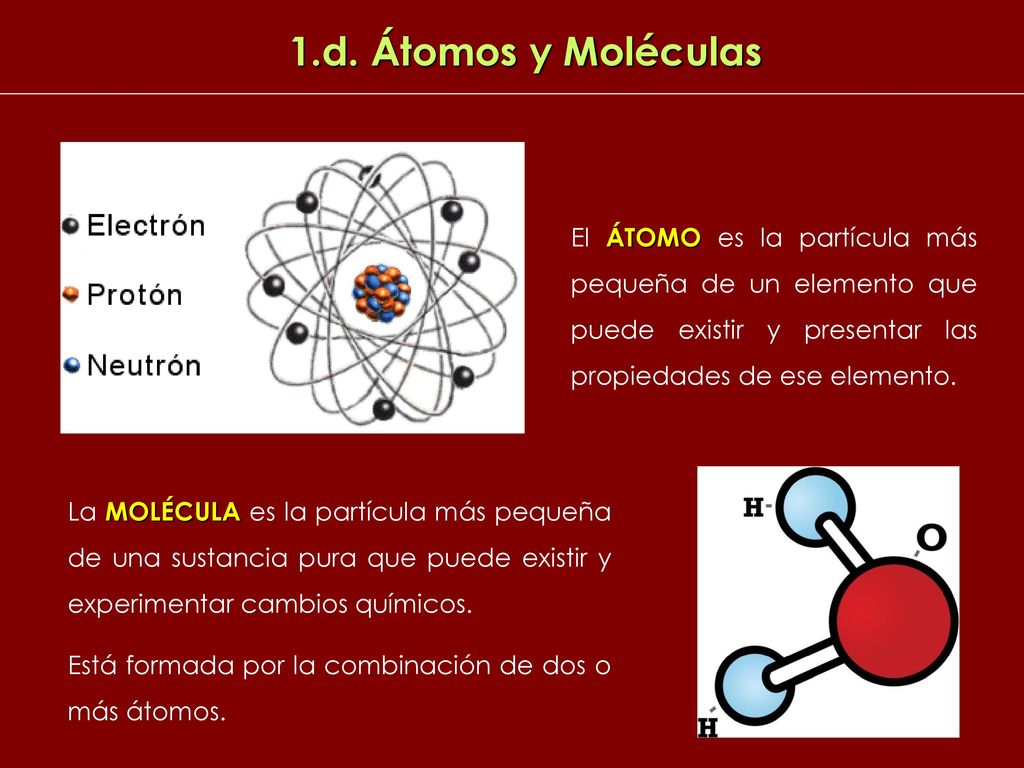 1.d. Átomos y Moléculas El ÁTOMO es la partícula más pequeña de un elemento que puede existir y presentar las propiedades de ese elemento.