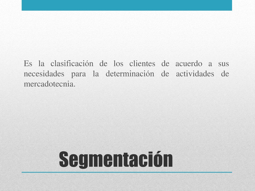 Es la clasificación de los clientes de acuerdo a sus necesidades para la determinación de actividades de mercadotecnia.