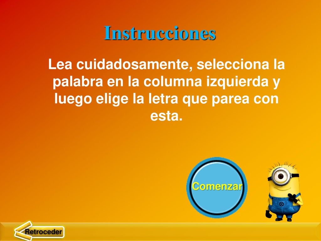 Instrucciones Lea cuidadosamente, selecciona la palabra en la columna izquierda y luego elige la letra que parea con esta.