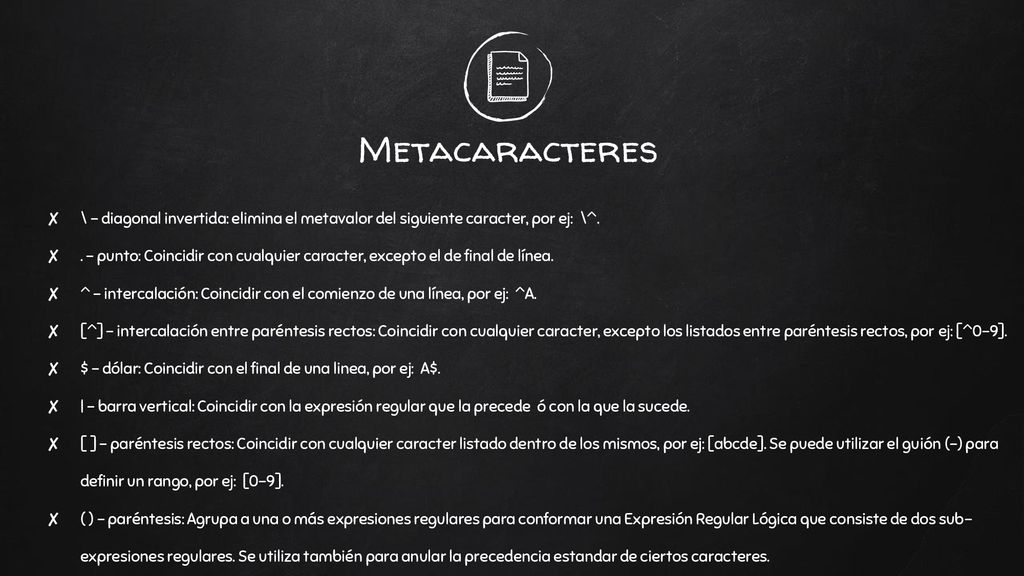 Metacaracteres \ - diagonal invertida: elimina el metavalor del siguiente caracter, por ej: \^.