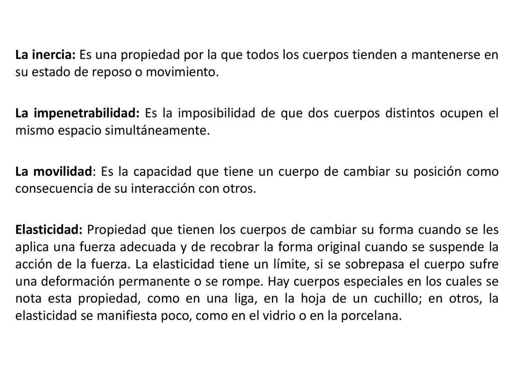 La inercia: Es una propiedad por la que todos los cuerpos tienden a mantenerse en su estado de reposo o movimiento.