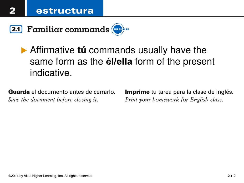 Affirmative tú commands usually have the same form as the él/ella form of the present indicative.