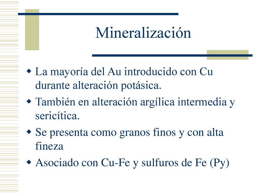 Mineralización La mayoría del Au introducido con Cu durante alteración potásica. También en alteración argílica intermedia y sericítica.