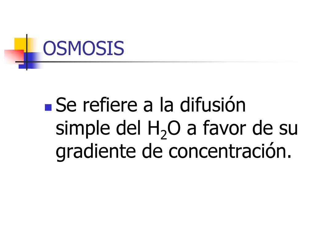 OSMOSIS Se refiere a la difusión simple del H2O a favor de su gradiente de concentración.