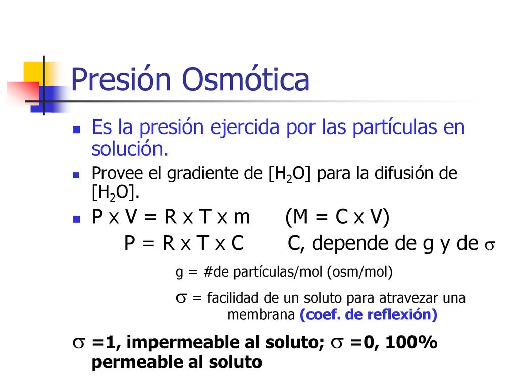 Presión Osmótica Es la presión ejercida por las partículas en solución. Provee el gradiente de [H2O] para la difusión de [H2O].