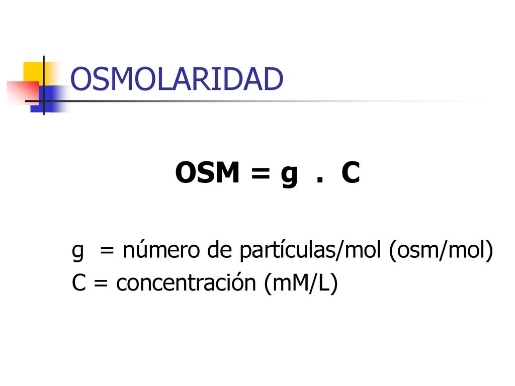 OSMOLARIDAD OSM = g . C g = número de partículas/mol (osm/mol)