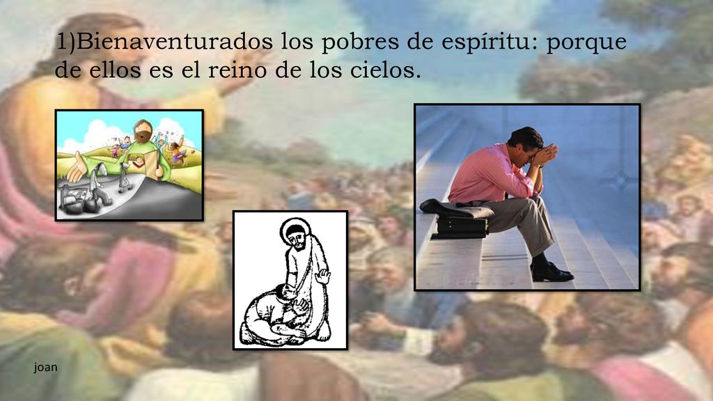 1)Bienaventurados los pobres de espíritu: porque de ellos es el reino de los cielos.