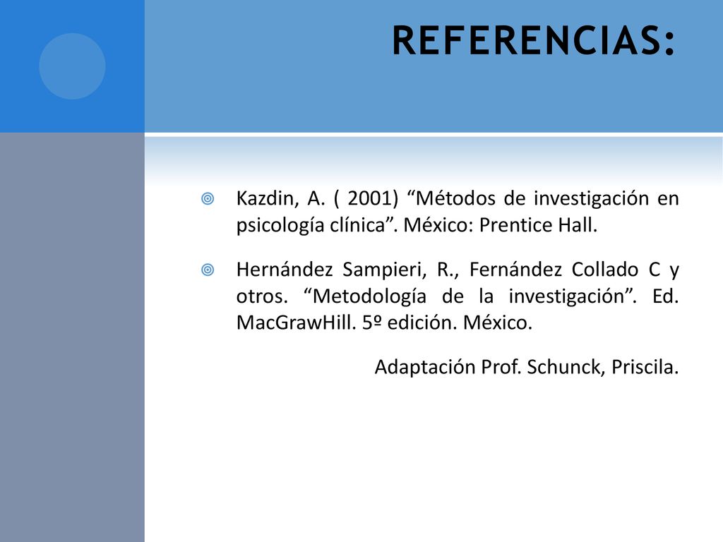 REFERENCIAS: Kazdin, A. ( 2001) Métodos de investigación en psicología clínica . México: Prentice Hall.