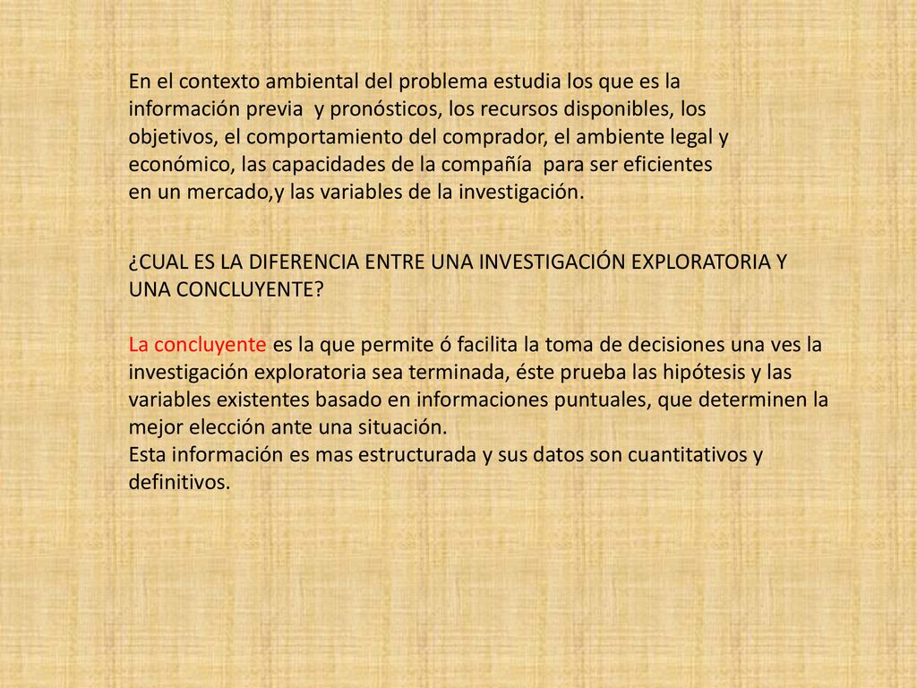 En el contexto ambiental del problema estudia los que es la información previa y pronósticos, los recursos disponibles, los objetivos, el comportamiento del comprador, el ambiente legal y económico, las capacidades de la compañía para ser eficientes en un mercado,y las variables de la investigación.