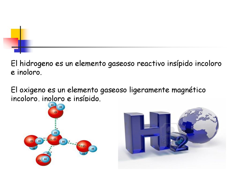 El hidrogeno es un elemento gaseoso reactivo insípido incoloro e inoloro.
