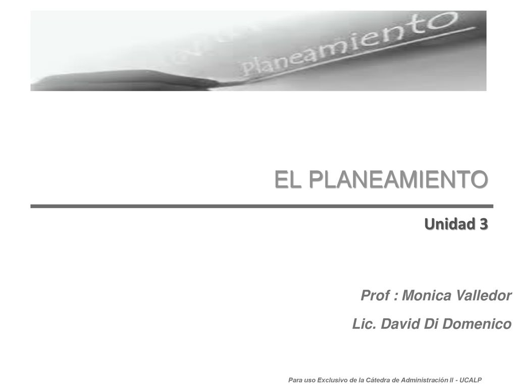 EL PLANEAMIENTO Unidad 3 Prof : Monica Valledor Lic. David Di Domenico