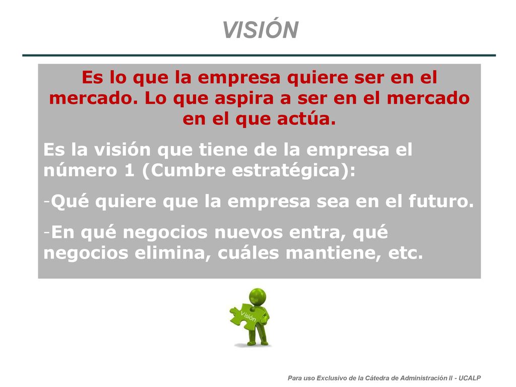 VISIÓN Es lo que la empresa quiere ser en el mercado. Lo que aspira a ser en el mercado en el que actúa.