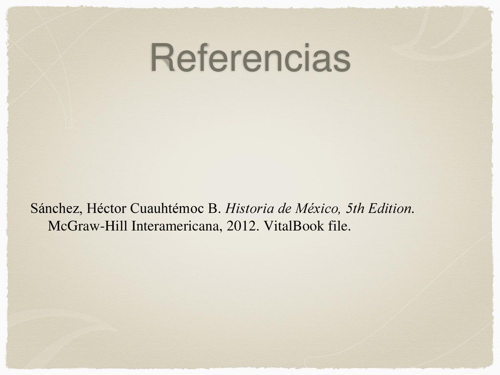 Referencias Sánchez, Héctor Cuauhtémoc B. Historia de México, 5th Edition.