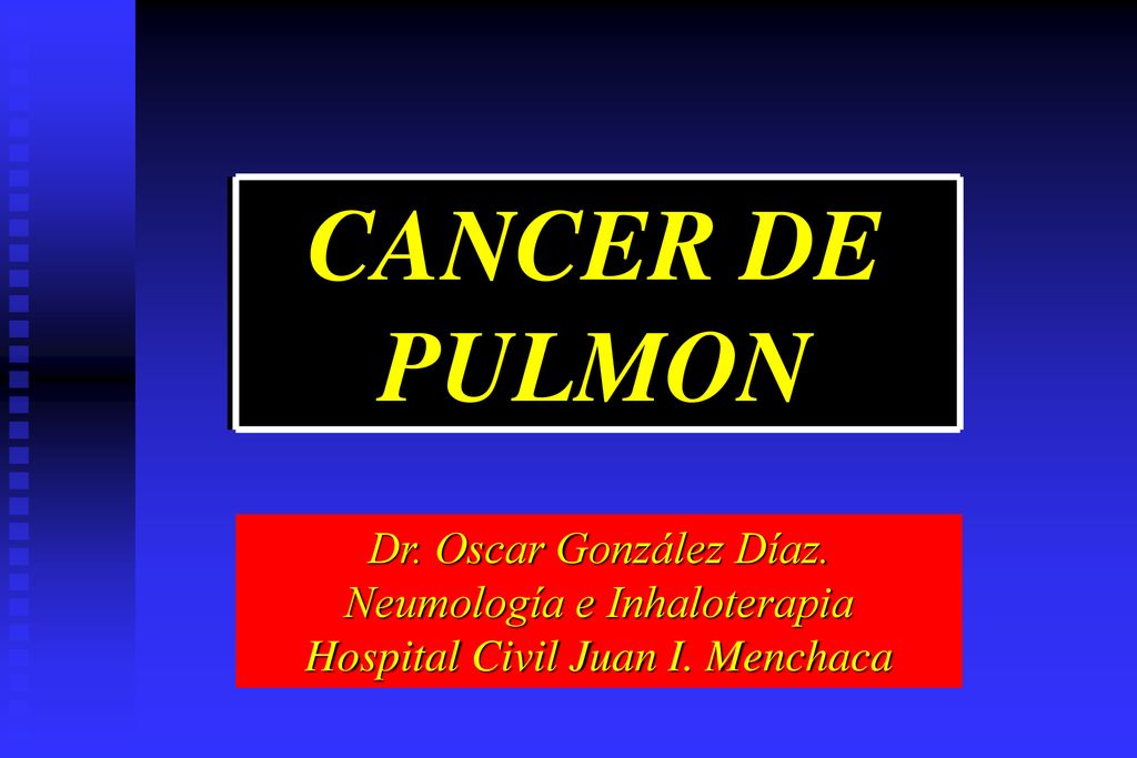 CANCER DE PULMON Dr. Oscar González Díaz. Neumología e Inhaloterapia