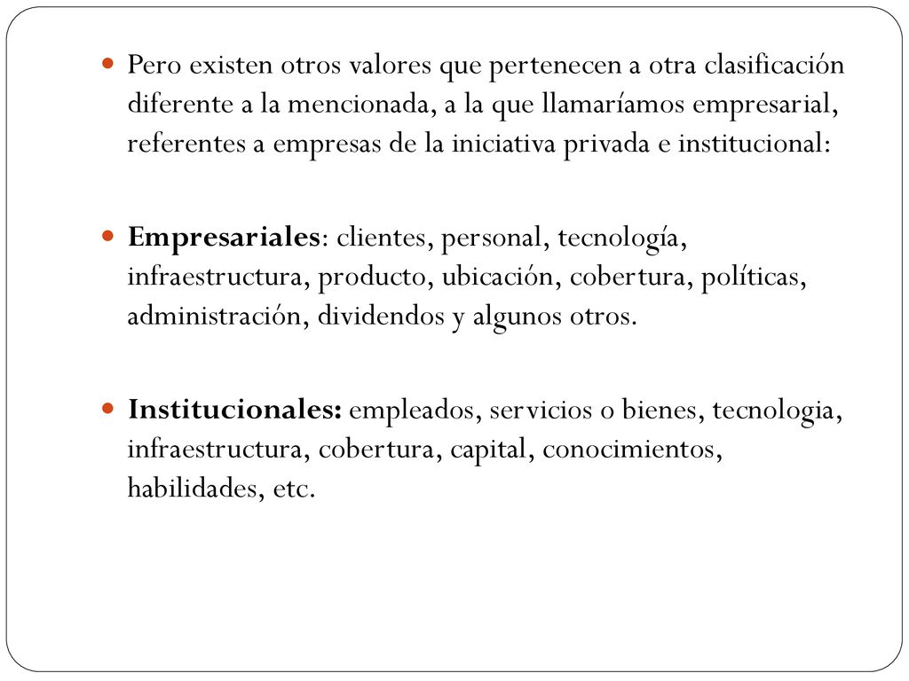 Pero existen otros valores que pertenecen a otra clasificación diferente a la mencionada, a la que llamaríamos empresarial, referentes a empresas de la iniciativa privada e institucional: