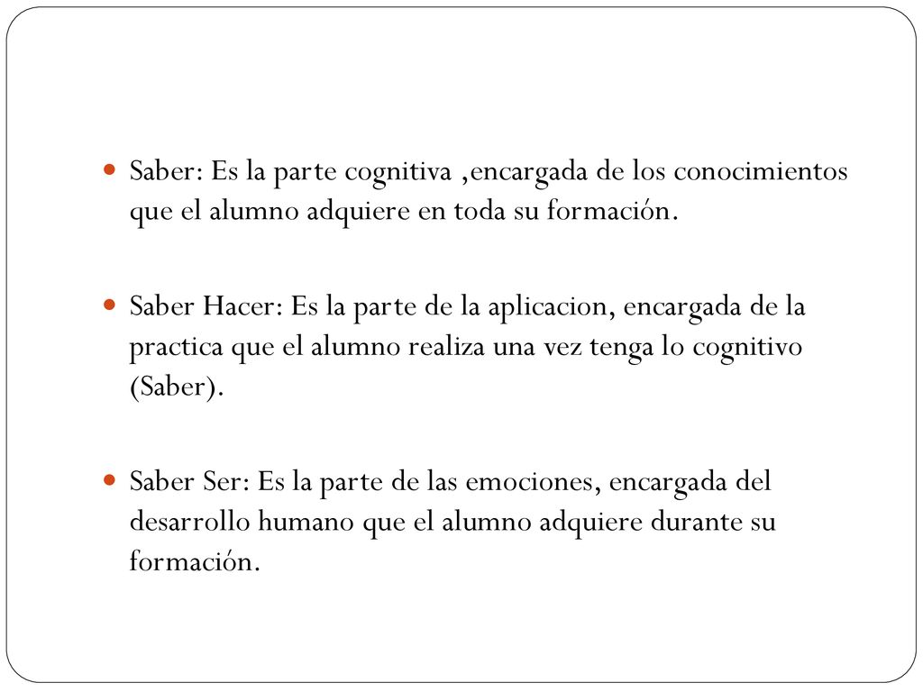 Saber: Es la parte cognitiva ,encargada de los conocimientos que el alumno adquiere en toda su formación.