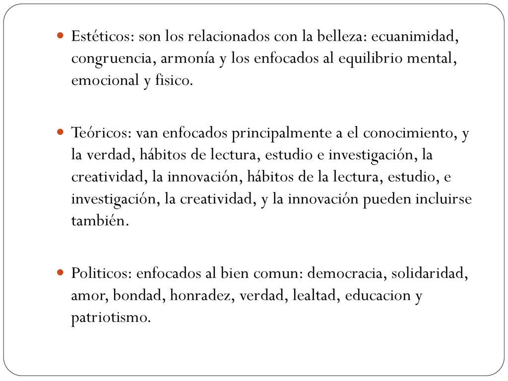 Estéticos: son los relacionados con la belleza: ecuanimidad, congruencia, armonía y los enfocados al equilibrio mental, emocional y fisico.