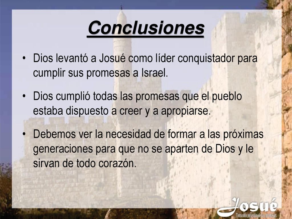 Conclusiones Dios levantó a Josué como líder conquistador para cumplir sus promesas a Israel.