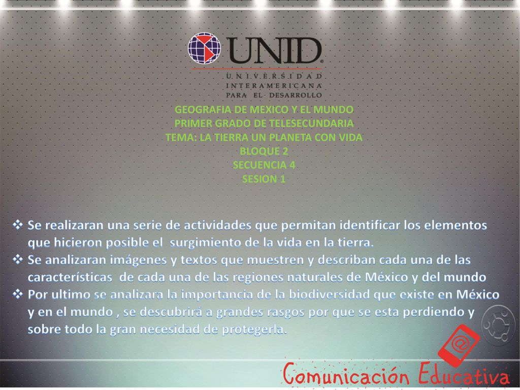 GEOGRAFIA DE MEXICO Y EL MUNDO PRIMER GRADO DE TELESECUNDARIA TEMA: LA TIERRA UN PLANETA CON VIDA BLOQUE 2 SECUENCIA 4 SESION 1