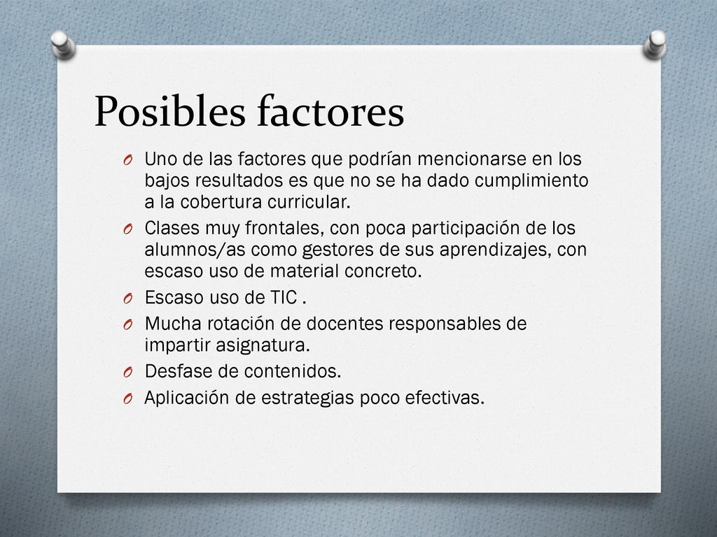 Posibles factores Uno de las factores que podrían mencionarse en los bajos resultados es que no se ha dado cumplimiento a la cobertura curricular.