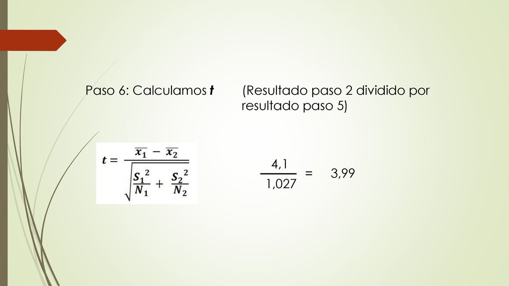 Paso 6: Calculamos t (Resultado paso 2 dividido por resultado paso 5) 4,1 1,027 = 3,99