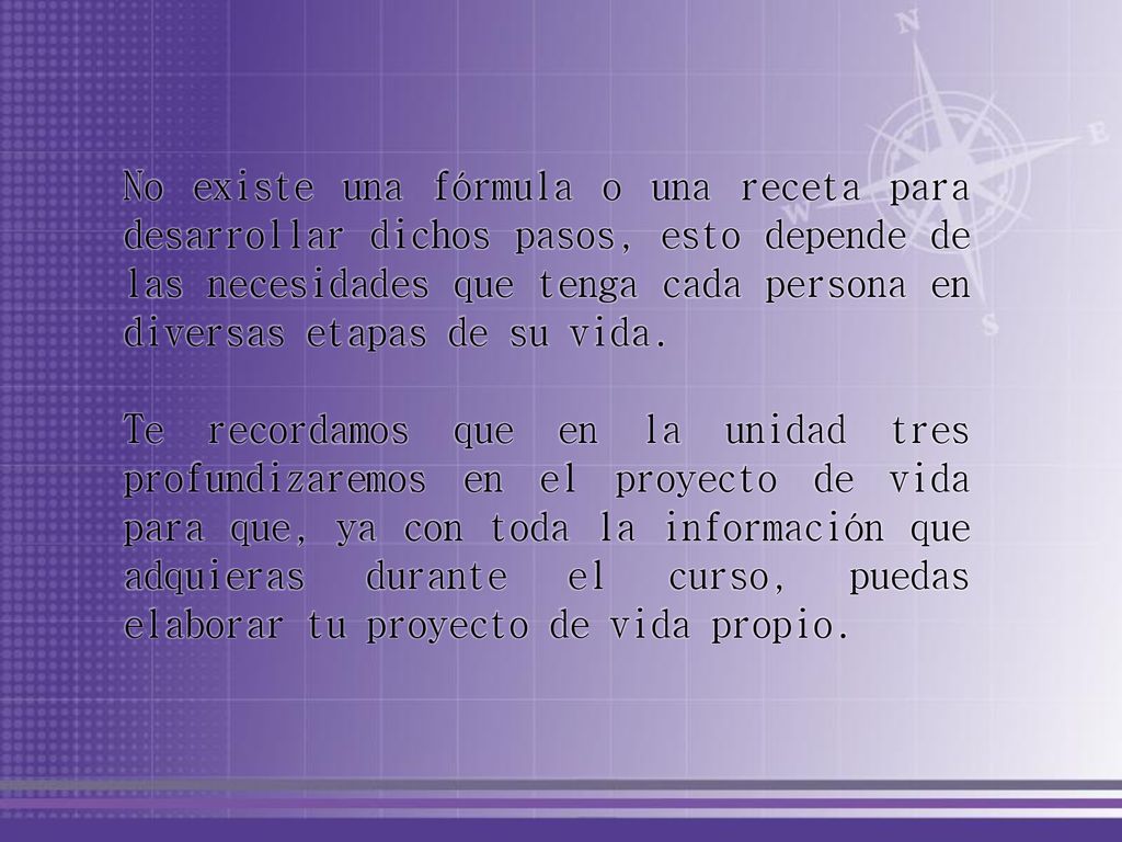 No existe una fórmula o una receta para desarrollar dichos pasos, esto depende de las necesidades que tenga cada persona en diversas etapas de su vida.