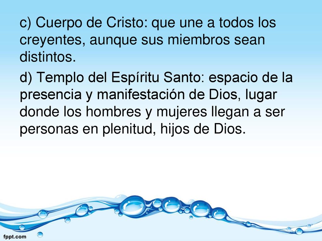 c) Cuerpo de Cristo: que une a todos los creyentes, aunque sus miembros sean distintos.