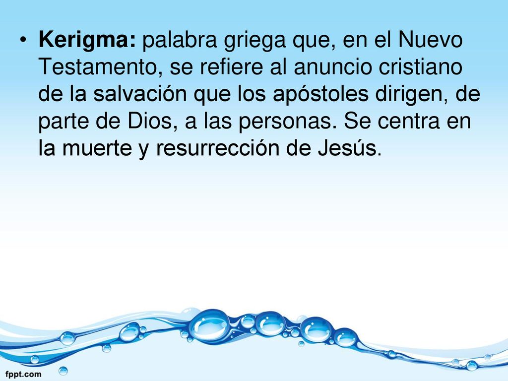 Kerigma: palabra griega que, en el Nuevo Testamento, se refiere al anuncio cristiano de la salvación que los apóstoles dirigen, de parte de Dios, a las personas.