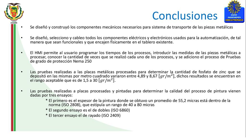 Conclusiones Se diseñó y construyó los componentes mecánicos necesarios para sistema de transporte de las piezas metálicas.